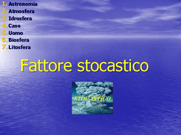 1. Astronomia 2. Atmosfera 3. Idrosfera 4. Caso 5. Uomo 6. Biosfera 7. Litosfera