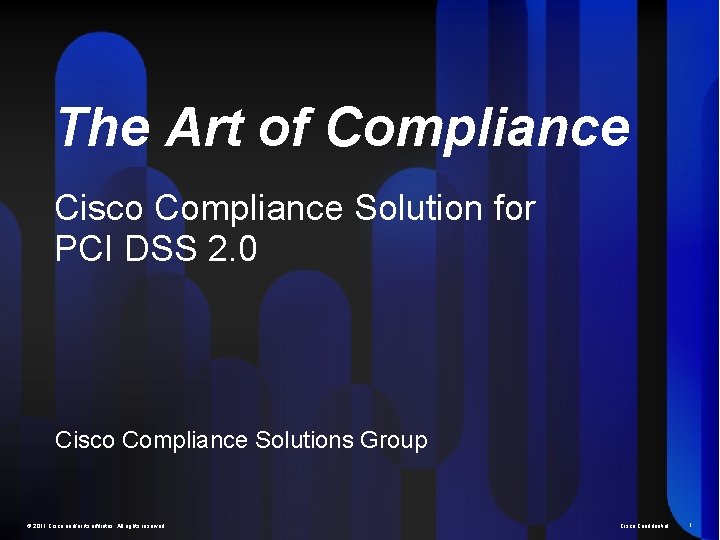 The Art of Compliance Cisco Compliance Solution for PCI DSS 2. 0 Cisco Compliance
