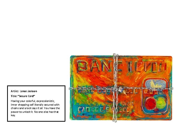Artist: Lance Jackson Title: “Secure Card” Having your colorful, expressionistic, inner shopping self literally