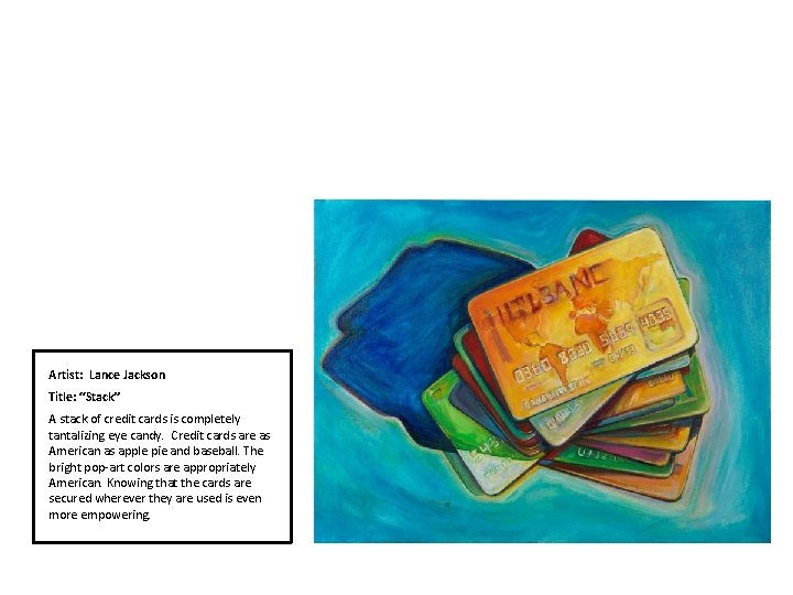 Artist: Lance Jackson Title: “Stack” A stack of credit cards is completely tantalizing eye