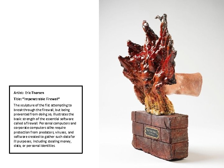 Artist: Eric Thorsen Title: “Impenetrable Firewall” The sculpture of the fist attempting to break