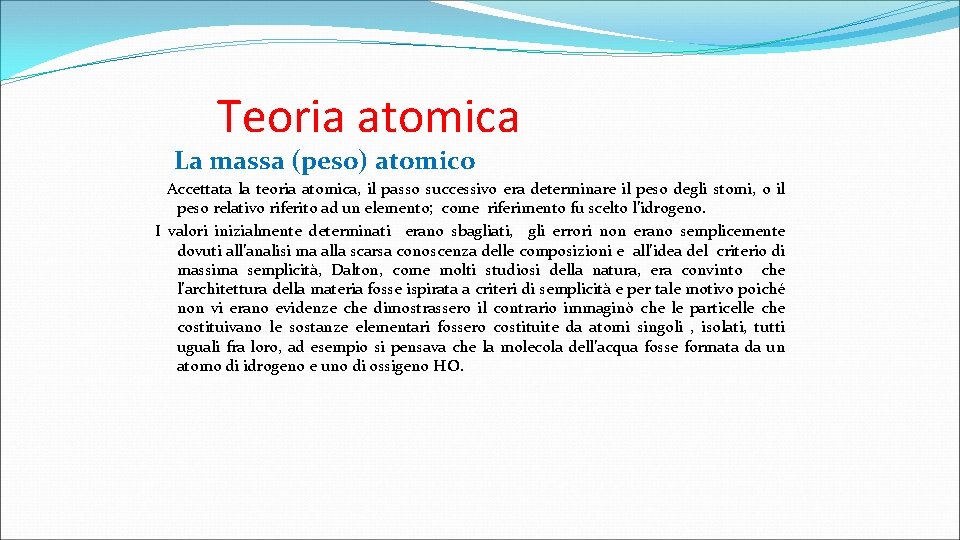 Teoria atomica La massa (peso) atomico Accettata la teoria atomica, il passo successivo era