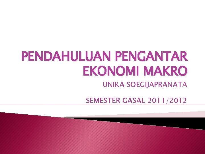 PENDAHULUAN PENGANTAR EKONOMI MAKRO UNIKA SOEGIJAPRANATA SEMESTER GASAL 2011/2012 