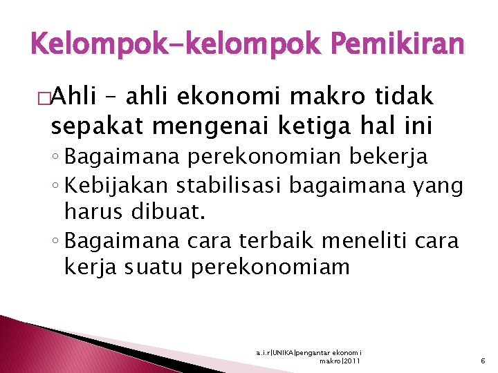 Kelompok-kelompok Pemikiran �Ahli – ahli ekonomi makro tidak sepakat mengenai ketiga hal ini ◦