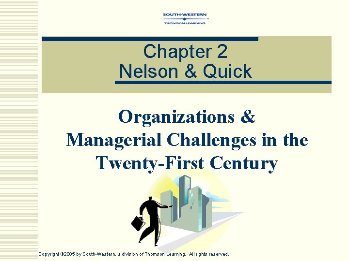Chapter 2 Nelson & Quick Organizations & Managerial Challenges in the Twenty-First Century Copyright
