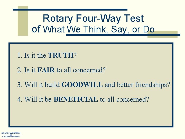 Rotary Four-Way Test of What We Think, Say, or Do 1. Is it the