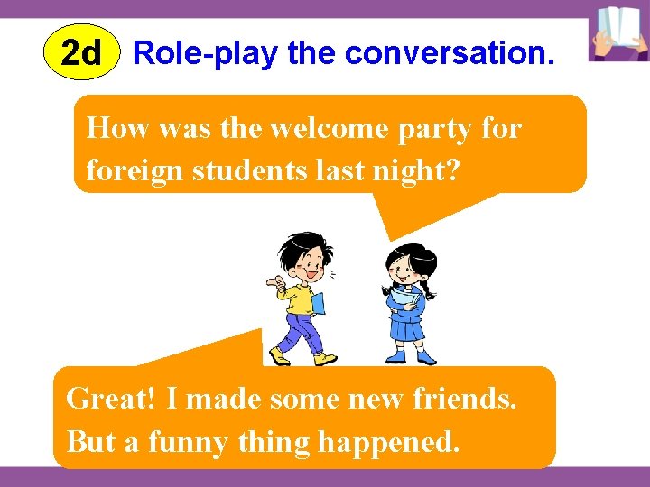 2 d Role-play the conversation. How was the welcome party foreign students last night?