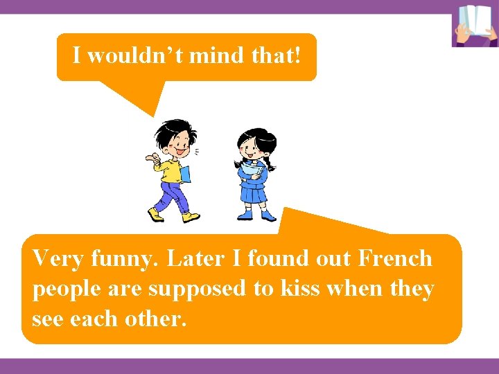 I wouldn’t mind that! Very funny. Later I found out French people are supposed