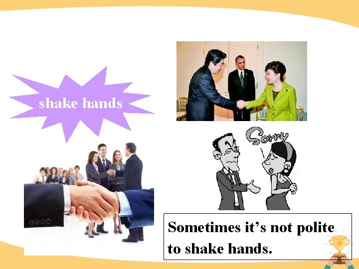 shake hands Sometimes it’s not polite to shake hands. 