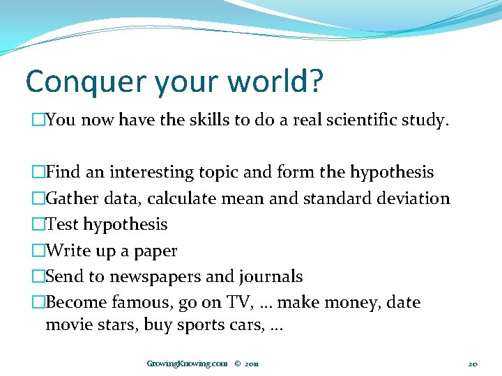 Conquer your world? �You now have the skills to do a real scientific study.