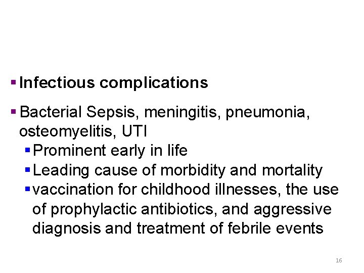 § Infectious complications § Bacterial Sepsis, meningitis, pneumonia, osteomyelitis, UTI § Prominent early in