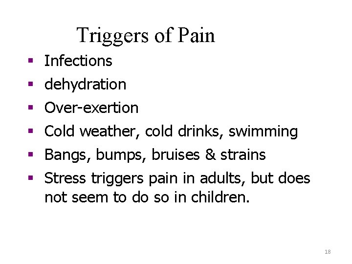 Triggers of Pain § § § Infections dehydration Over-exertion Cold weather, cold drinks, swimming