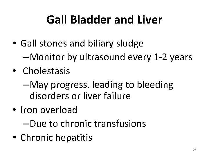 Gall Bladder and Liver • Gall stones and biliary sludge – Monitor by ultrasound