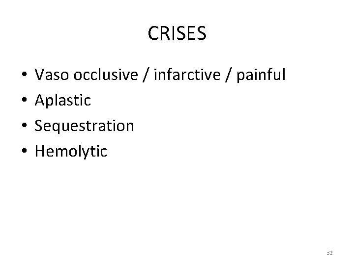 CRISES • • Vaso occlusive / infarctive / painful Aplastic Sequestration Hemolytic 32 