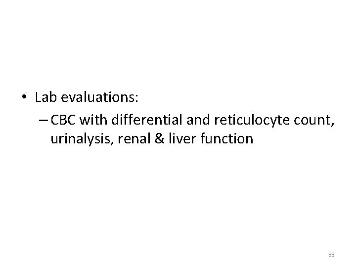  • Lab evaluations: – CBC with differential and reticulocyte count, urinalysis, renal &