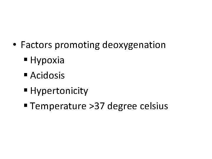  • Factors promoting deoxygenation § Hypoxia § Acidosis § Hypertonicity § Temperature >37