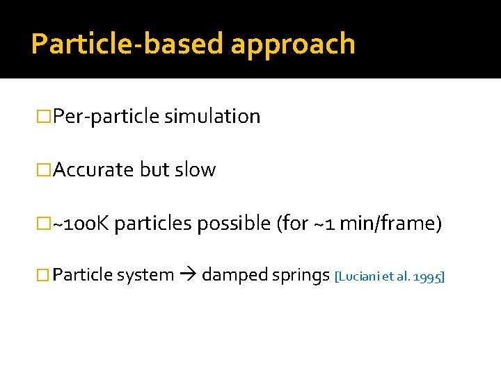 Particle-based approach �Per-particle simulation �Accurate but slow �~100 K particles possible (for ~1 min/frame)