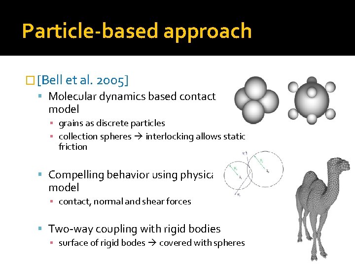 Particle-based approach � [Bell et al. 2005] Molecular dynamics based contact model ▪ grains