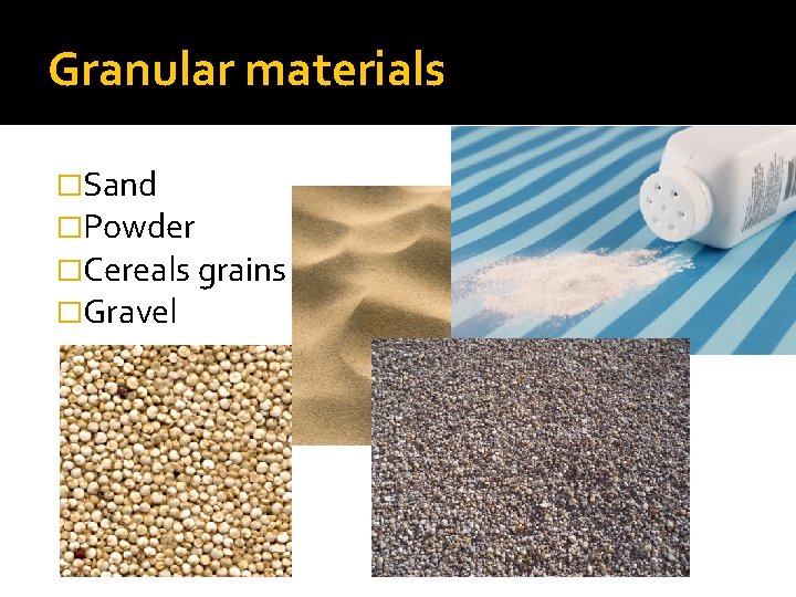 Granular materials �Sand �Powder �Cereals grains �Gravel 