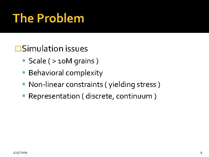 The Problem �Simulation issues Scale ( > 10 M grains ) Behavioral complexity Non-linear