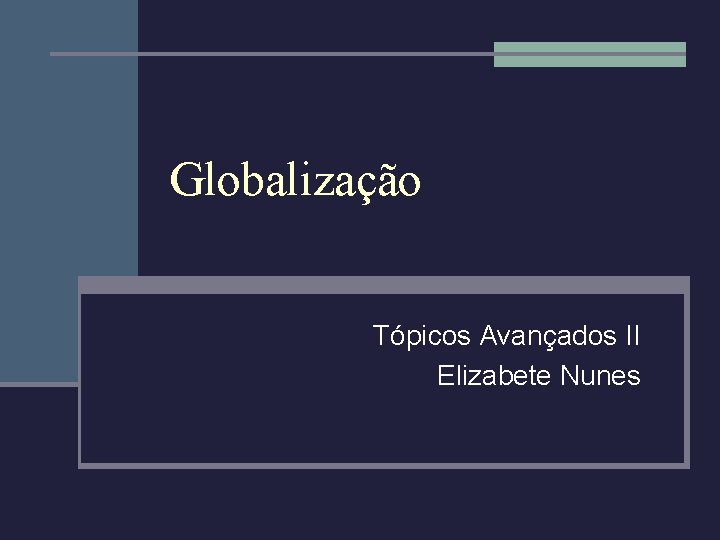 Globalização Tópicos Avançados II Elizabete Nunes 