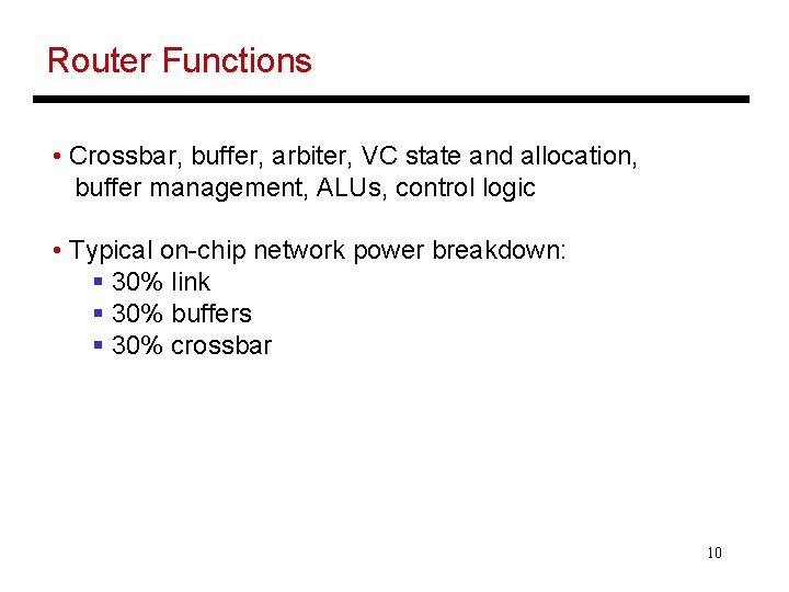 Router Functions • Crossbar, buffer, arbiter, VC state and allocation, buffer management, ALUs, control