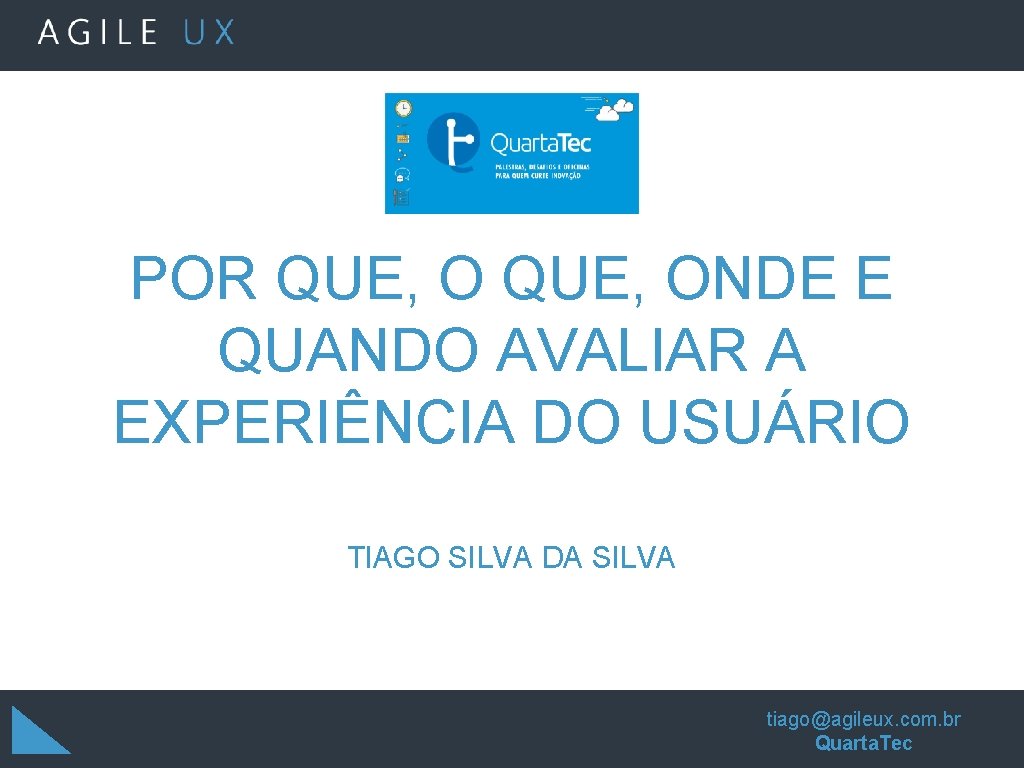 POR QUE, ONDE E QUANDO AVALIAR A EXPERIÊNCIA DO USUÁRIO TIAGO SILVA DA SILVA POR QUE, ONDE E QUANDO AVALIAR A EXPERIÊNCIA DO USUÁRIO TIAGO SILVA DA SILVA