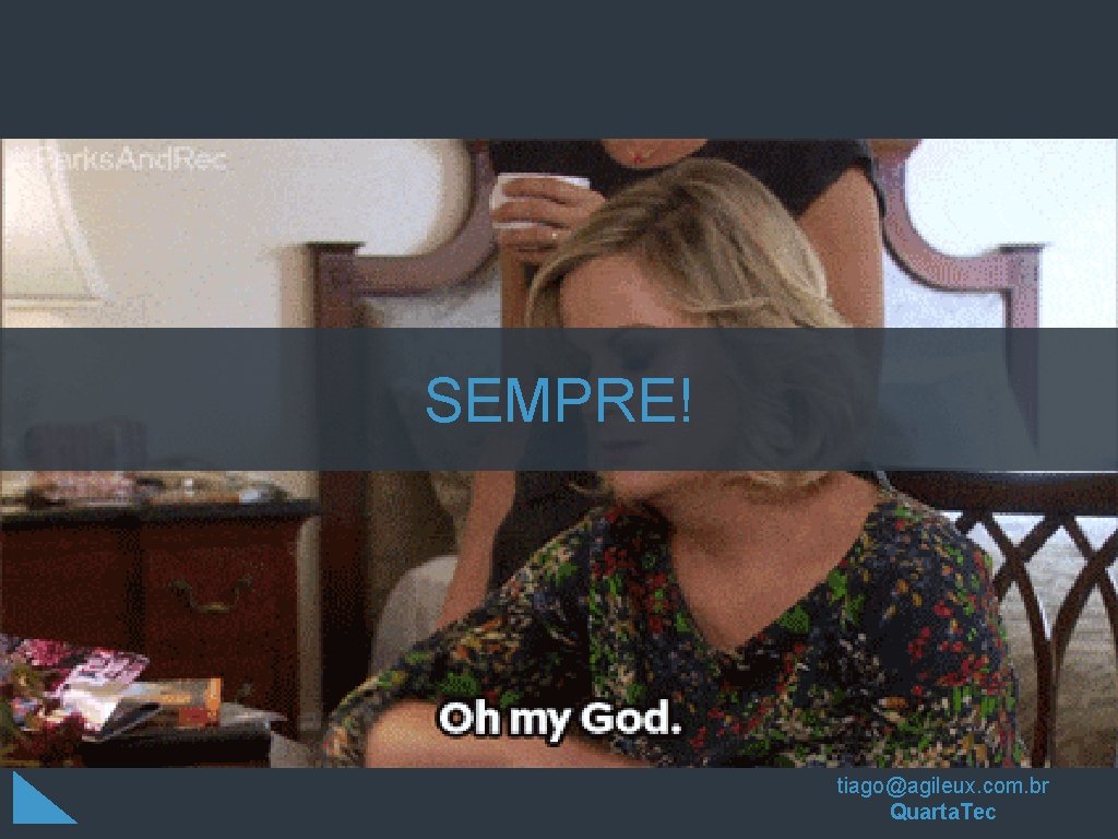 SEMPRE! tiago@agileux. com. br Quarta. Tec SEMPRE! tiago@agileux. com. br Quarta. Tec