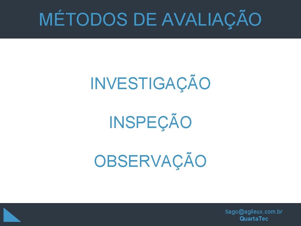 MÉTODOS DE AVALIAÇÃO INVESTIGAÇÃO INSPEÇÃO OBSERVAÇÃO tiago@agileux. com. br Quarta. Tec MÉTODOS DE AVALIAÇÃO INVESTIGAÇÃO INSPEÇÃO OBSERVAÇÃO tiago@agileux. com. br Quarta. Tec