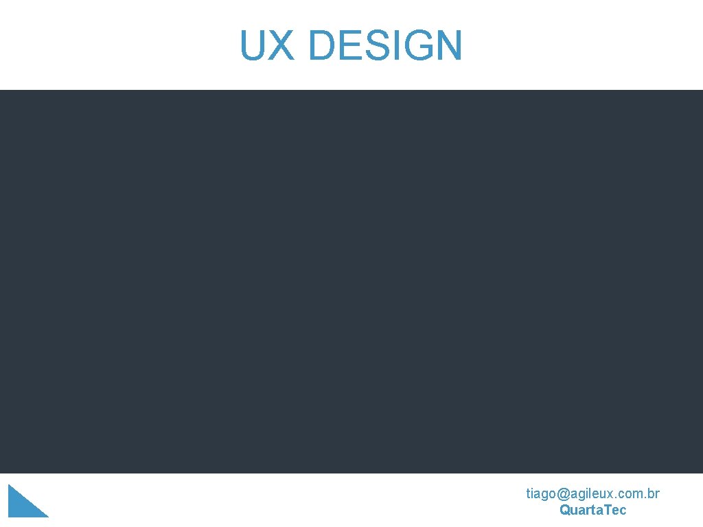 UX DESIGN tiago@agileux. com. br Quarta. Tec UX DESIGN tiago@agileux. com. br Quarta. Tec