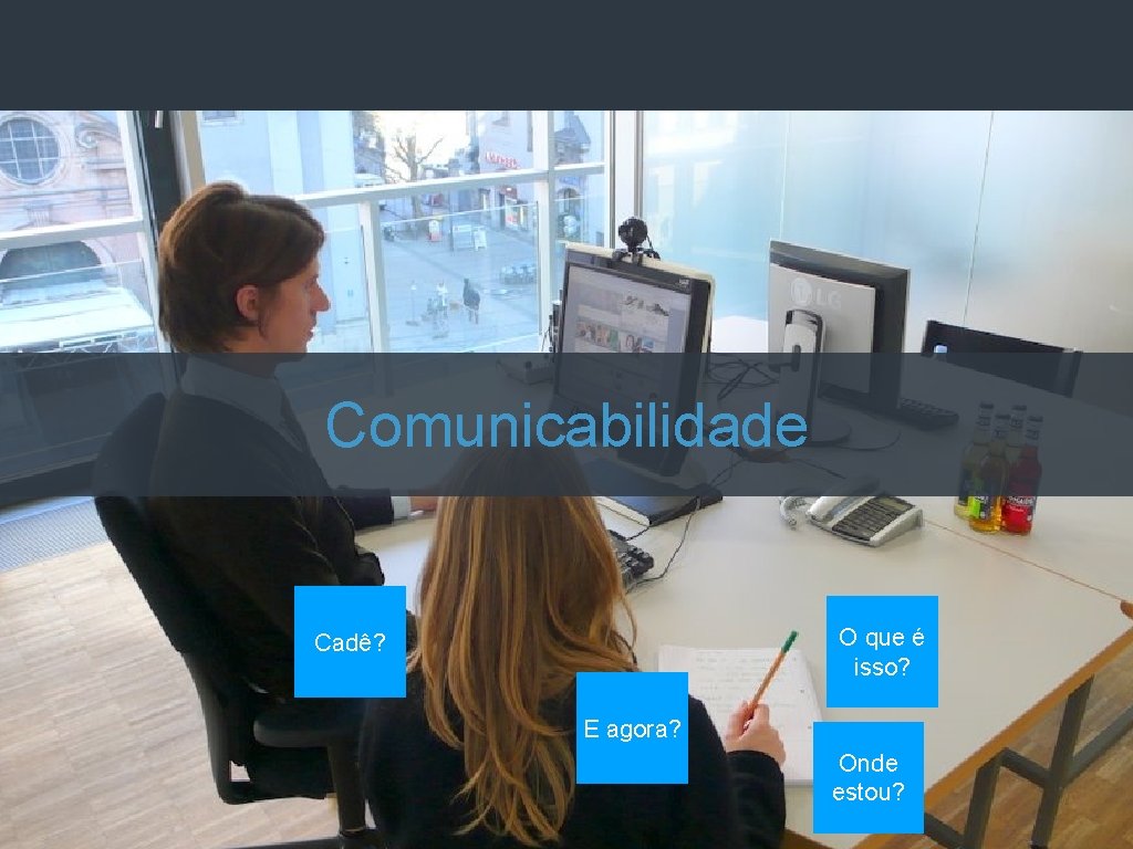 OBSERVAÇÃO USABILIDADE, COMUNICABILIDADE, THINK ALOUD Comunicabilidade O que é isso? Cadê? E agora? Onde OBSERVAÇÃO USABILIDADE, COMUNICABILIDADE, THINK ALOUD Comunicabilidade O que é isso? Cadê? E agora? Onde
