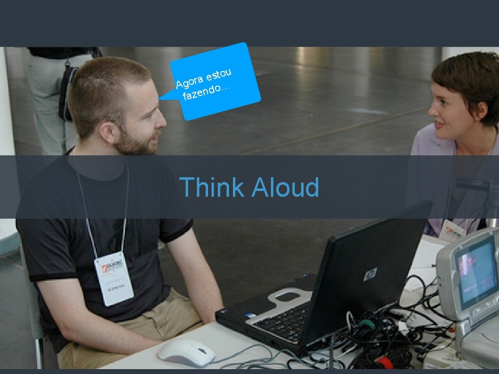 ou t s e a Agor do… fazen OBSERVAÇÃO USABILIDADE, COMUNICABILIDADE, THINK ALOUD Think ou t s e a Agor do… fazen OBSERVAÇÃO USABILIDADE, COMUNICABILIDADE, THINK ALOUD Think