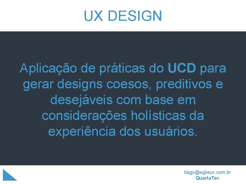 UX DESIGN Aplicação de práticas do UCD para gerar designs coesos, preditivos e desejáveis UX DESIGN Aplicação de práticas do UCD para gerar designs coesos, preditivos e desejáveis