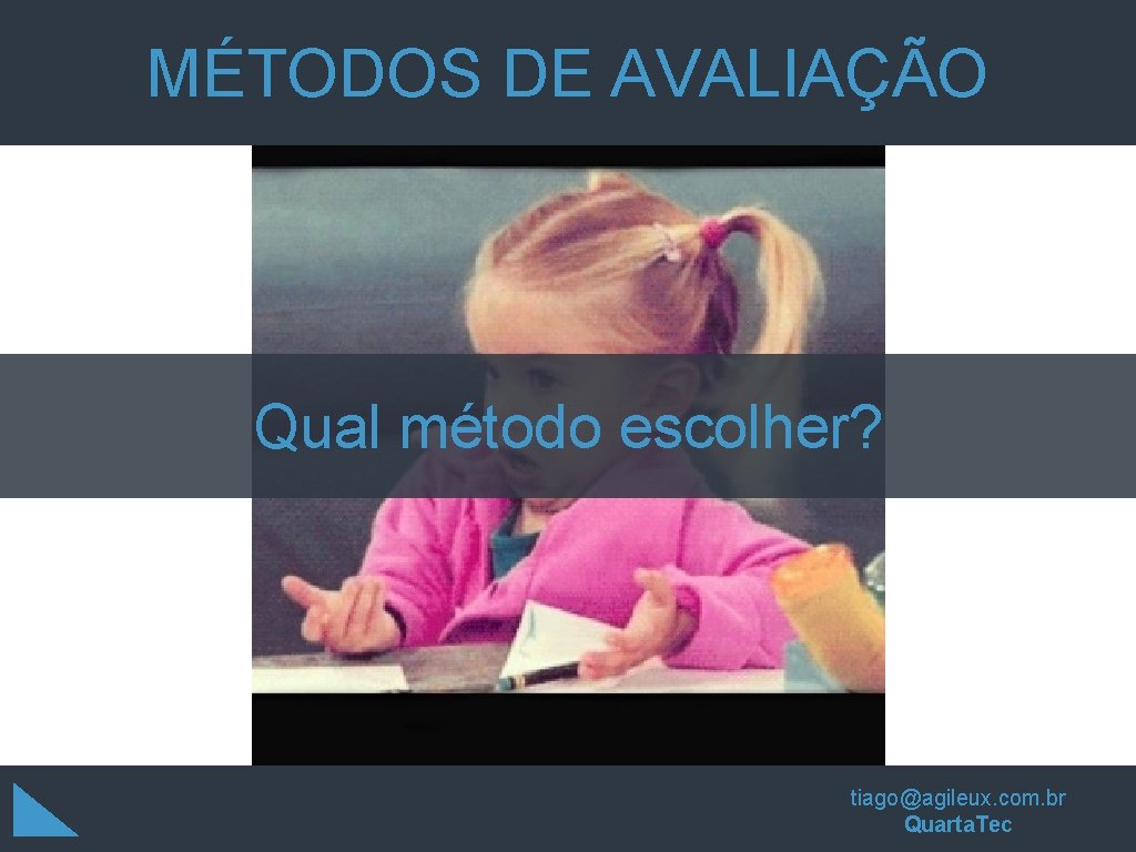 MÉTODOS DE AVALIAÇÃO Qual método escolher? tiago@agileux. com. br Quarta. Tec MÉTODOS DE AVALIAÇÃO Qual método escolher? tiago@agileux. com. br Quarta. Tec