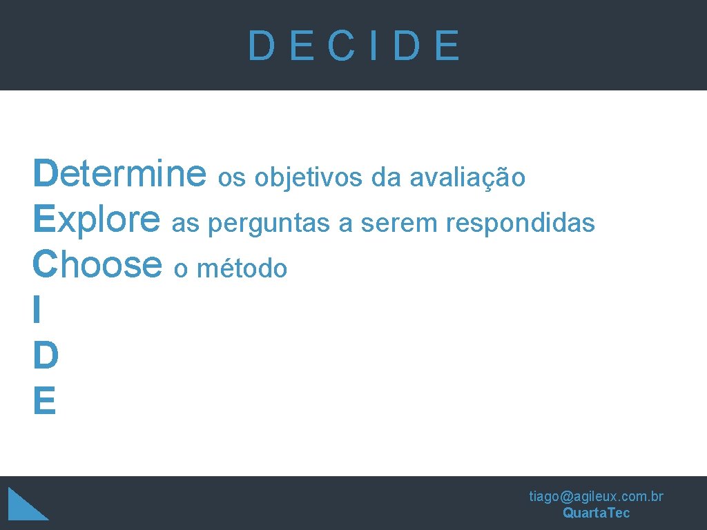 DECIDE Determine os objetivos da avaliação Explore as perguntas a serem respondidas Choose o DECIDE Determine os objetivos da avaliação Explore as perguntas a serem respondidas Choose o