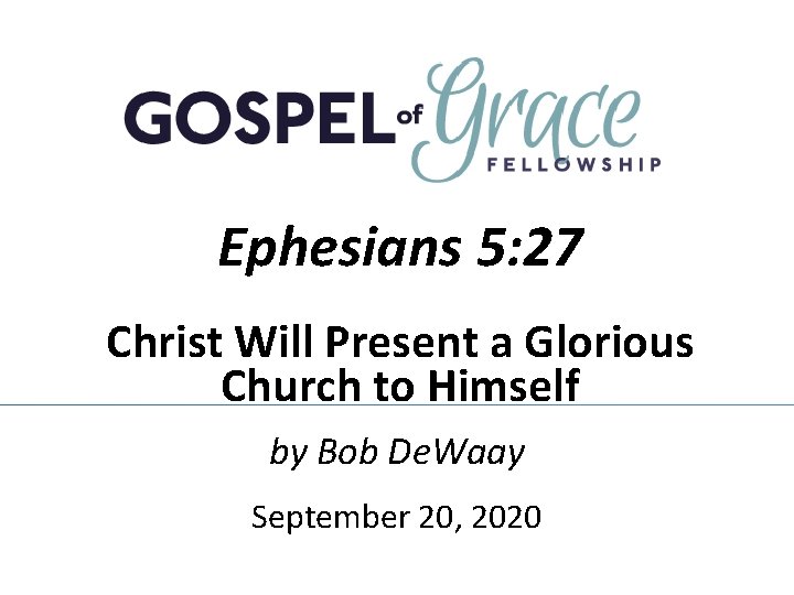 Ephesians 5: 27 Christ Will Present a Glorious Church to Himself by Bob De.