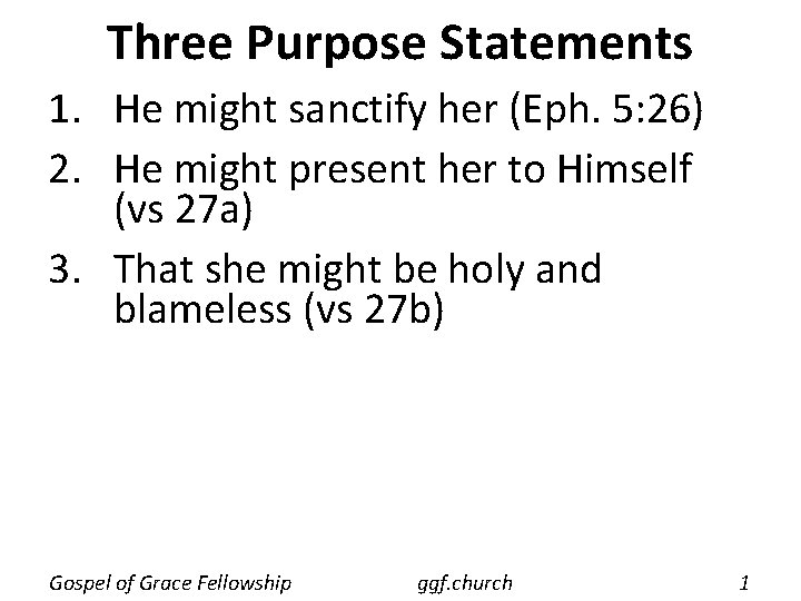 Three Purpose Statements 1. He might sanctify her (Eph. 5: 26) 2. He might