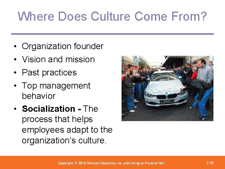 Where Does Culture Come From? • • Organization founder Vision and mission Past practices