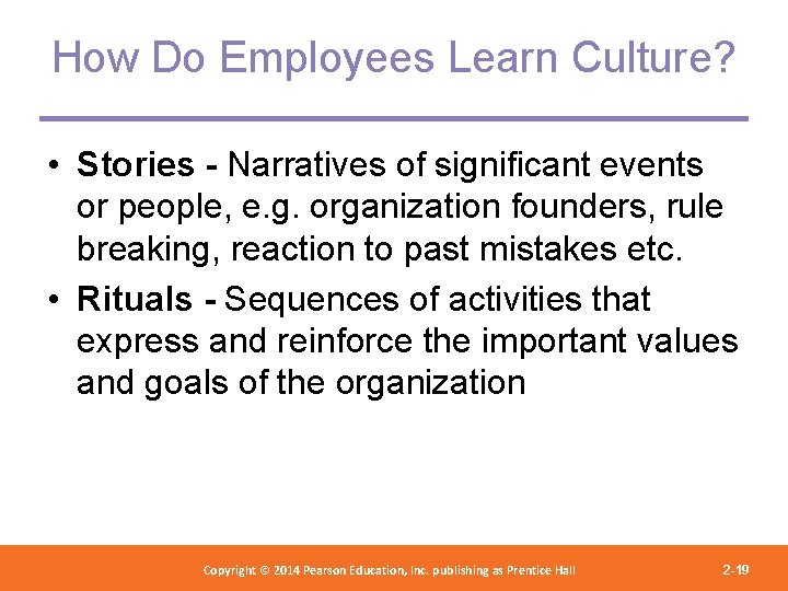 How Do Employees Learn Culture? • Stories - Narratives of significant events or people,