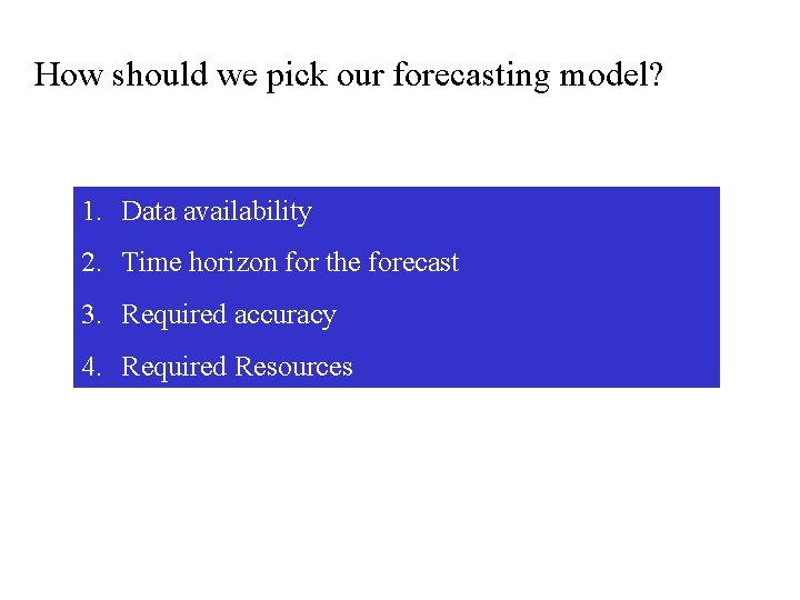How should we pick our forecasting model? 1. Data availability 2. Time horizon for