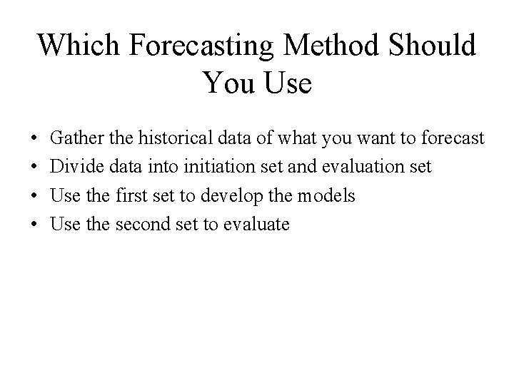 Which Forecasting Method Should You Use • • Gather the historical data of what