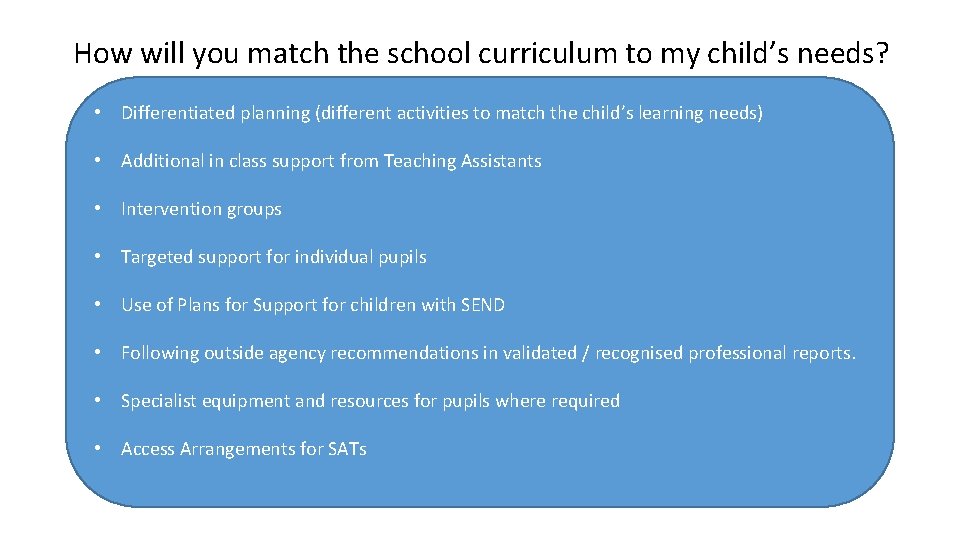 How will you match the school curriculum to my child’s needs? • Differentiated planning