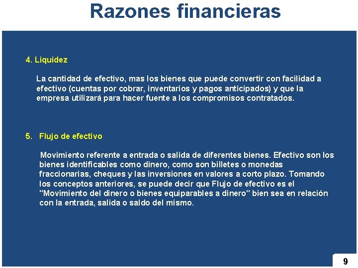 Razones financieras 4. Liquidez La cantidad de efectivo, mas los bienes que puede convertir