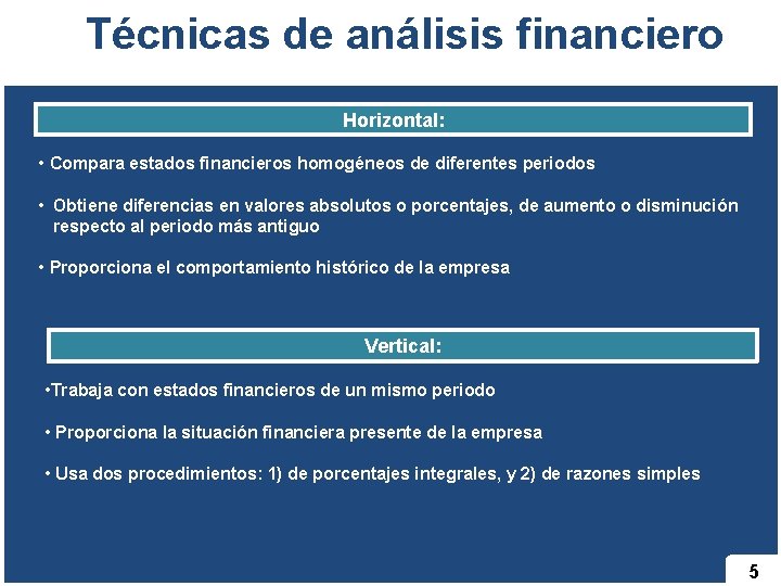 Técnicas de análisis financiero Horizontal: • Compara estados financieros homogéneos de diferentes periodos •