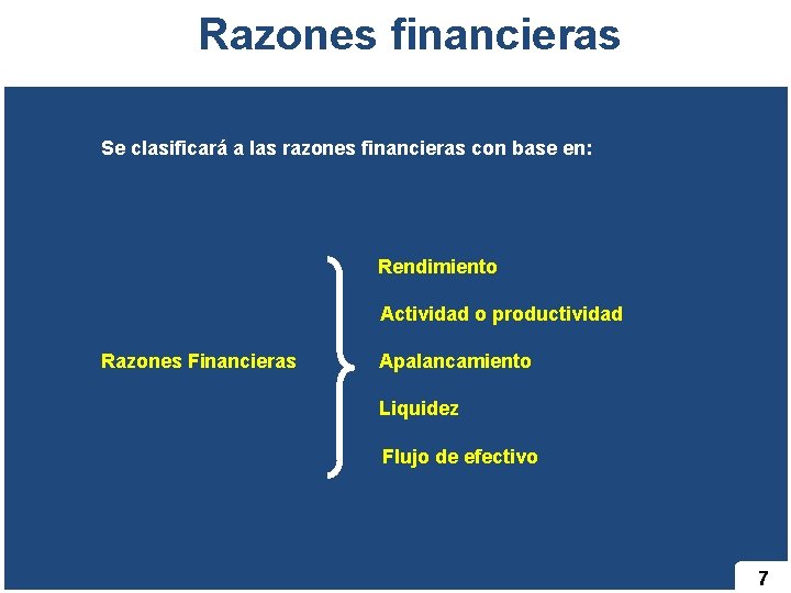 Razones financieras Se clasificará a las razones financieras con base en: Rendimiento Actividad o