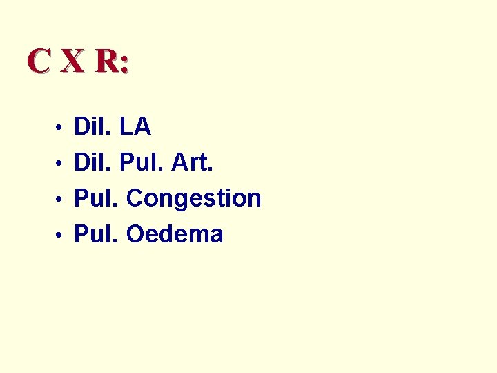 C X R: • Dil. LA • Dil. Pul. Art. • Pul. Congestion •