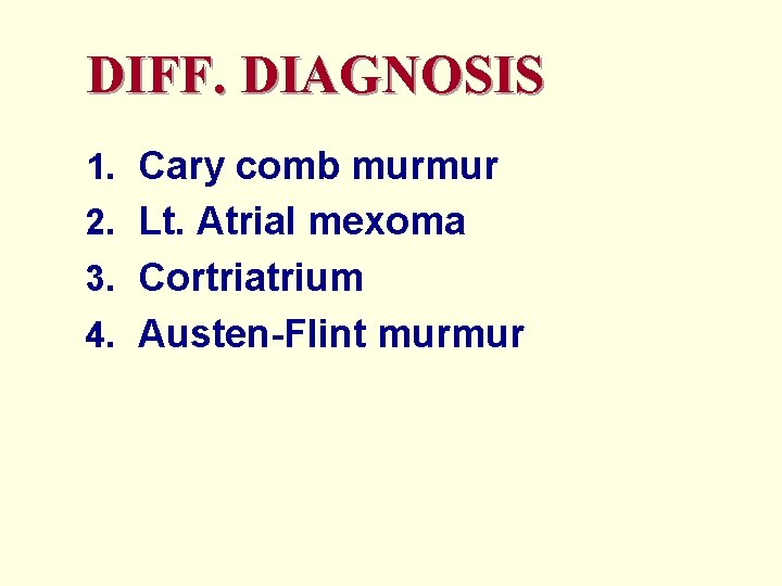 DIFF. DIAGNOSIS 1. Cary comb murmur 2. Lt. Atrial mexoma 3. Cortriatrium 4. Austen-Flint