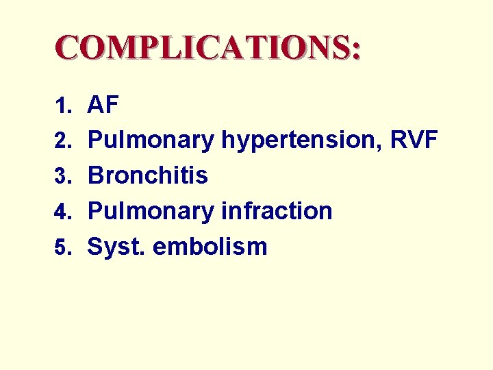 COMPLICATIONS: 1. AF 2. Pulmonary hypertension, RVF 3. Bronchitis 4. Pulmonary infraction 5. Syst.