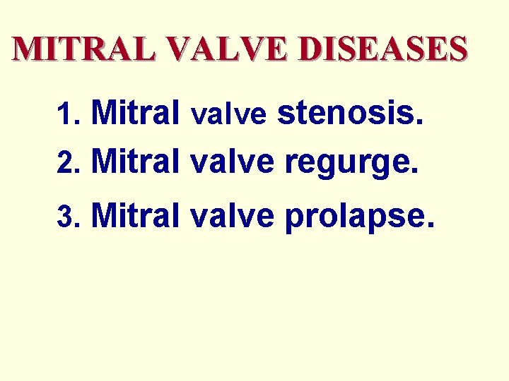 MITRAL VALVE DISEASES 1. Mitral valve stenosis. 2. Mitral valve regurge. 3. Mitral valve