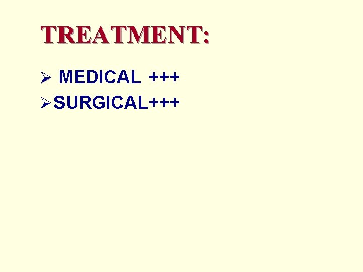 TREATMENT: Ø MEDICAL +++ ØSURGICAL+++ 